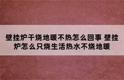 壁挂炉干烧地暖不热怎么回事 壁挂炉怎么只烧生活热水不烧地暖